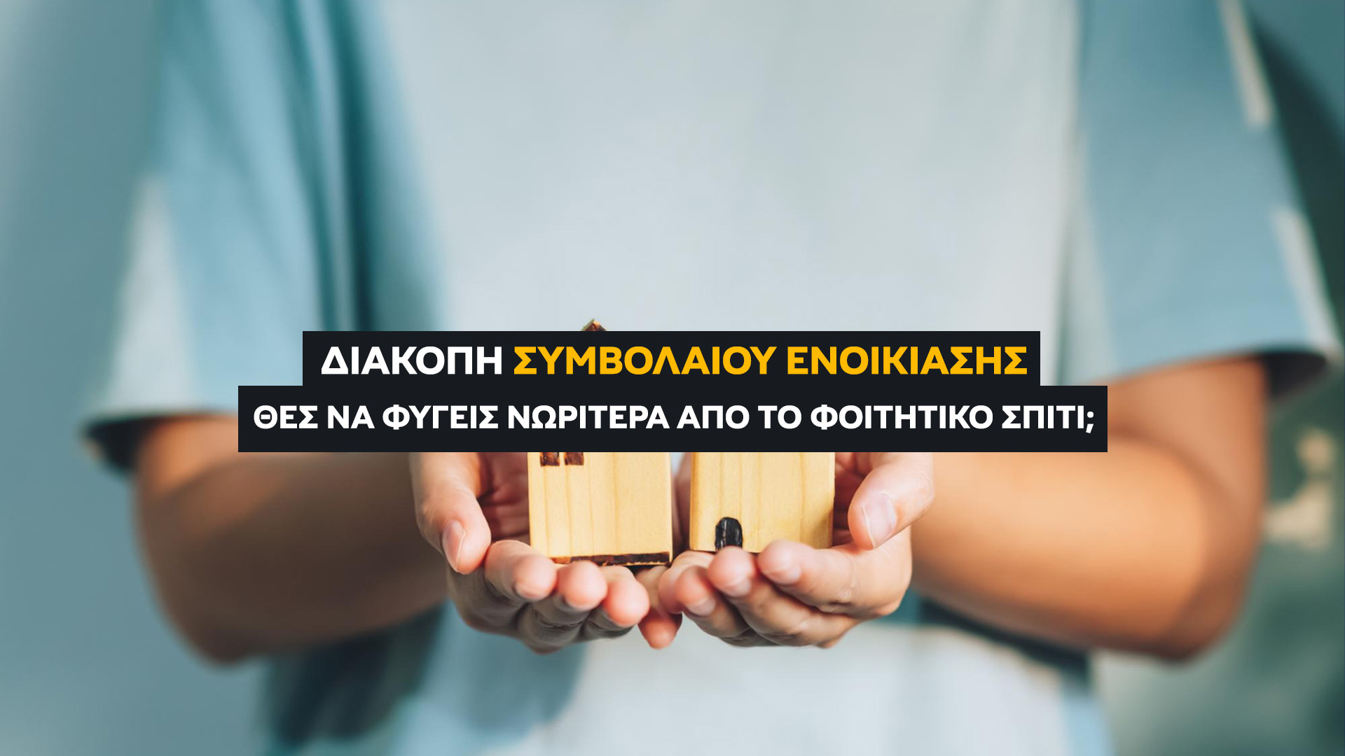 Διακοπή Συμβολαίου Ενοικίασης: Πώς να Φύγεις Νωρίτερα από το Φοιτητικό Σπίτι. Τι Ισχύει για την Εγγύηση; Την Χάνεις;